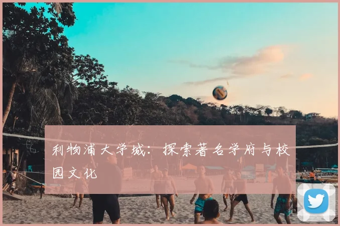 利物浦大学城：探索著名学府与校园文化