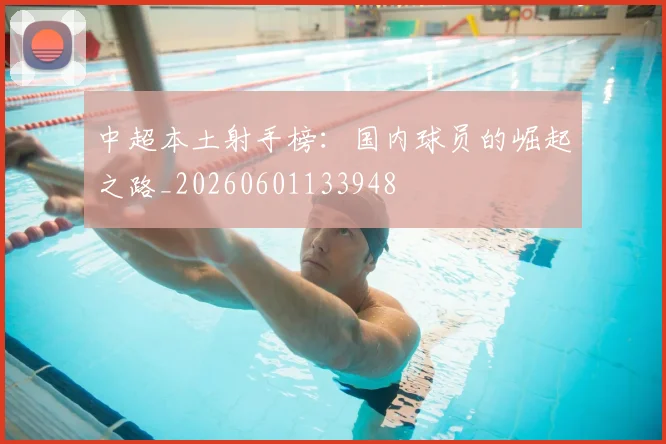 中超本土射手榜：国内球员的崛起之路_20260601133948