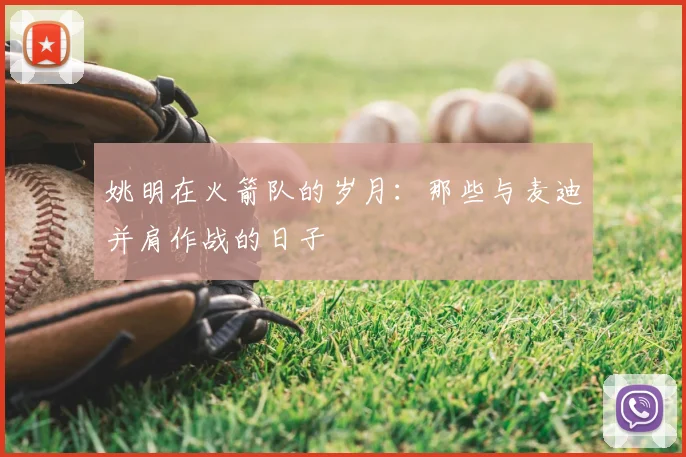 姚明在火箭队的岁月:那些与麦迪并肩作战的日子