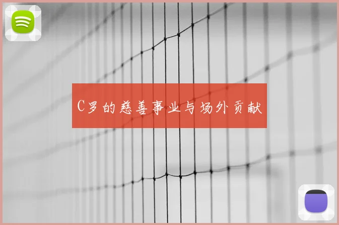 C罗的慈善事业与场外贡献