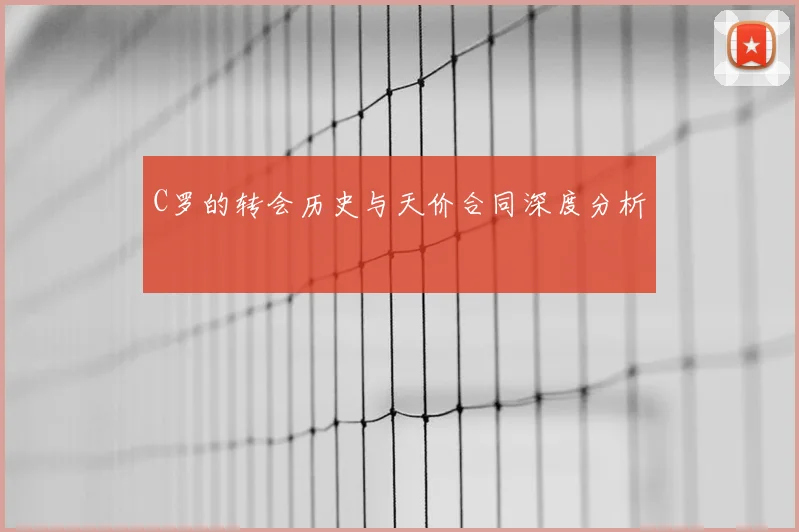 C罗的转会历史与天价合同深度分析