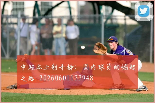中超本土射手榜：国内球员的崛起之路_20260601133948