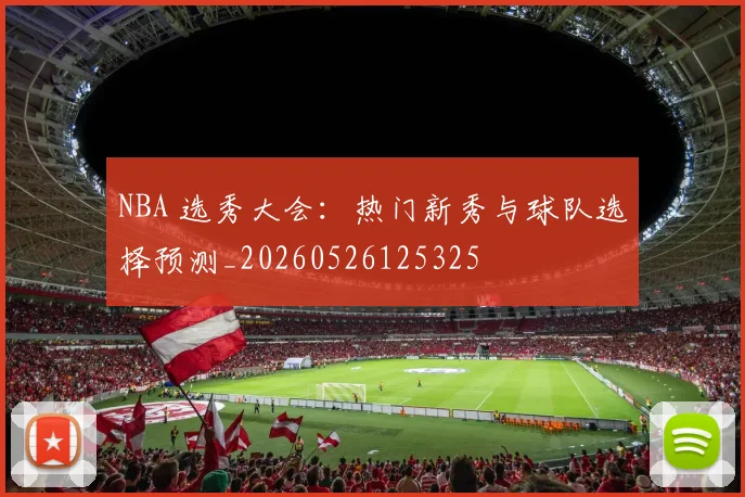 NBA 选秀大会:热门新秀与球队选择预测_20260526125325